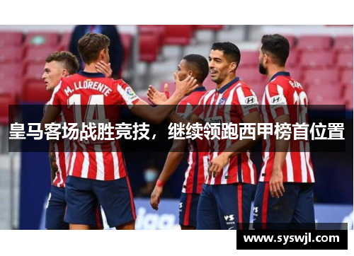 皇马客场战胜竞技，继续领跑西甲榜首位置