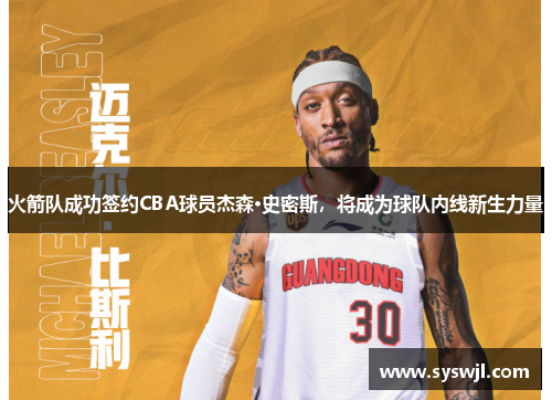 火箭队成功签约CBA球员杰森·史密斯，将成为球队内线新生力量