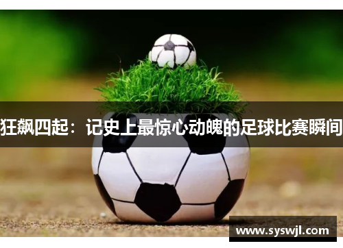 狂飙四起：记史上最惊心动魄的足球比赛瞬间