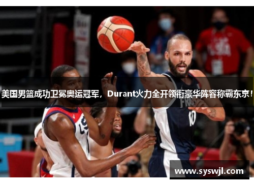 美国男篮成功卫冕奥运冠军，Durant火力全开领衔豪华阵容称霸东京！