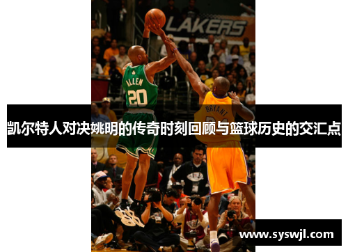 凯尔特人对决姚明的传奇时刻回顾与篮球历史的交汇点